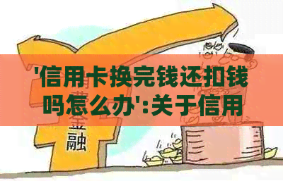 '信用卡换完钱还扣钱吗怎么办':关于信用卡换款和费用问题的解答