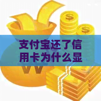 支付宝还了信用卡为什么显示应还还是在还款：解决银行欠款问题