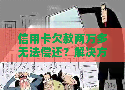 信用卡欠款两万多无法偿还？解决方案全解析！