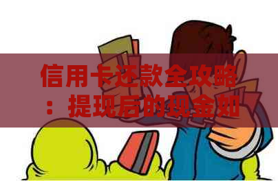 信用卡还款全攻略：提现后的现金如何归还