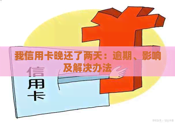 我信用卡晚还了两天：逾期、影响及解决办法