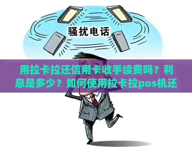 用拉卡拉还信用卡收手续费吗？利息是多少？如何使用拉卡拉pos机还信用卡？