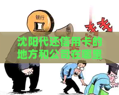 沈阳代还信用卡的地方和公司在哪里？