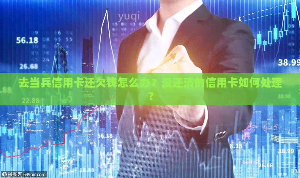 去当兵信用卡还欠钱怎么办？没还清的信用卡如何处理？