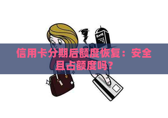 信用卡分期后额度恢复：安全且占额度吗？