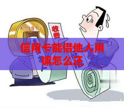 信用卡能借他人用嘛怎么还