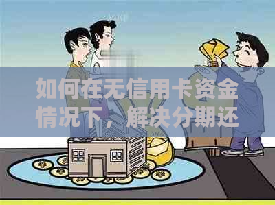 如何在无信用卡资金情况下，解决分期还款难题？