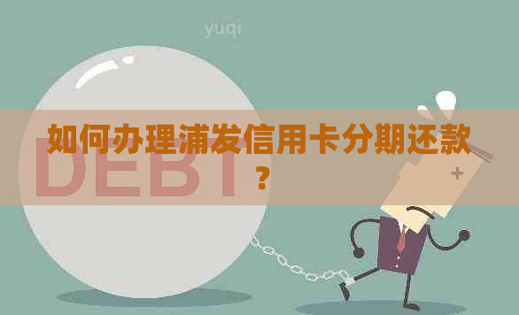 如何办理浦发信用卡分期还款？