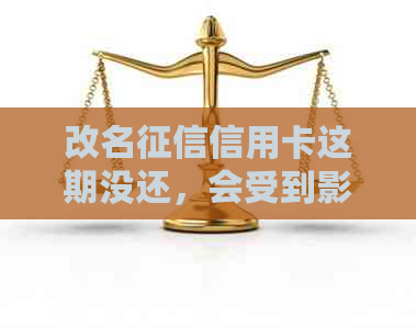 改名信用卡这期没还，会受到影响吗？