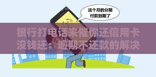 银行打电话来催你还信用卡没钱还：逾期不还款的解决办法