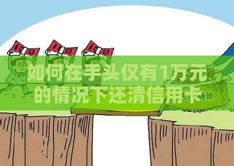 如何在手头仅有1万元的情况下还清信用卡债务？