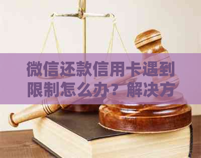 微信还款信用卡遇到限制怎么办？解决方案资讯一览