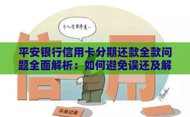 平安银行信用卡分期还款全款问题全面解析：如何避免误还及解决还款困境