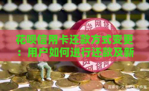 花呗信用卡还款方式变更：用户如何进行还款及新方案对比