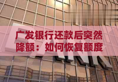 广发银行还款后突然降额：如何恢复额度、原因及解决办法