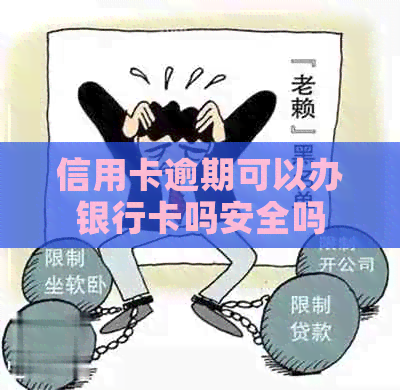 信用卡逾期可以办银行卡吗安全吗