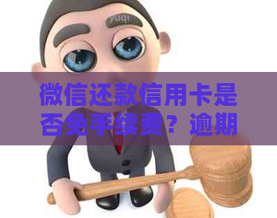 微信还款信用卡是否免手续费？逾期收费与安全问题探讨