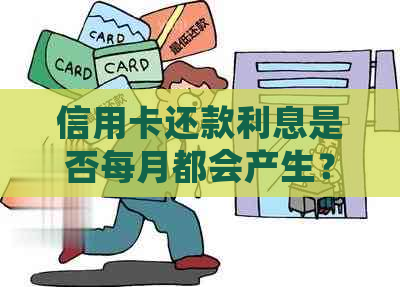 信用卡还款利息是否每月都会产生？了解完整的还款过程和利息计算方式