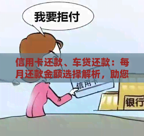 信用卡还款、车贷还款：每月还款金额选择解析，助您实现财务平