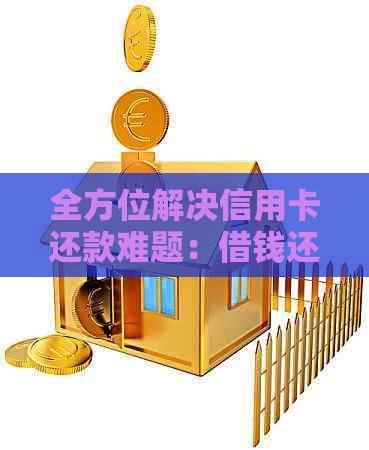 全方位解决信用卡还款难题：借钱还信用卡的方法与技巧