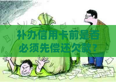 补办信用卡前是否必须先偿还欠款？详细解答及办理流程