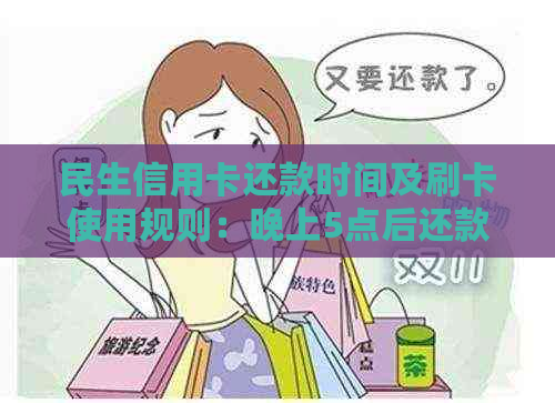 民生信用卡还款时间及刷卡使用规则：晚上5点后还款是否可以正常刷卡？