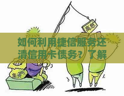 如何利用捷信服务还清信用卡债务？了解详细步骤和注意事项