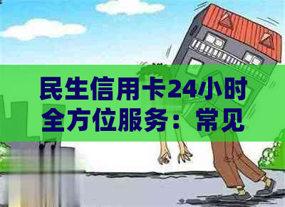 民生信用卡24小时全方位服务：常见问题解答、申请办理、优活动等一应俱全