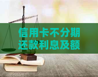 信用卡不分期还款利息及额度问题解答