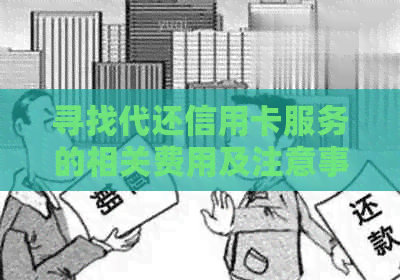 寻找代还信用卡服务的相关费用及注意事项