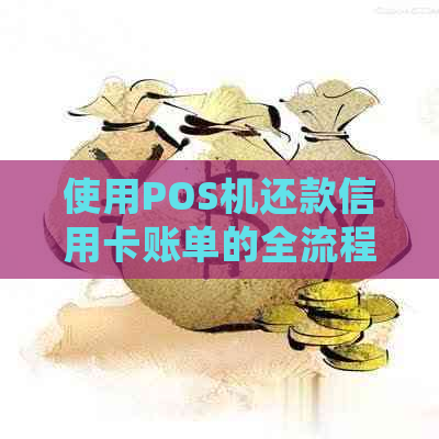 使用POS机还款信用卡账单的全流程详解：如何操作、注意事项及常见问题解答