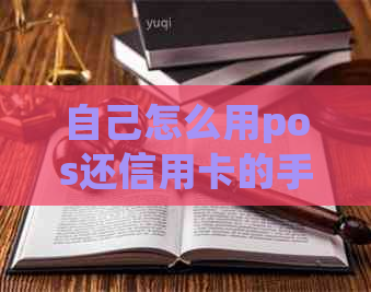 自己怎么用pos还信用卡的手续费和费用情况