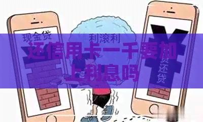 还信用卡一千要加上利息吗