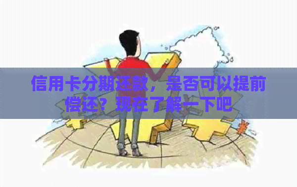 信用卡分期还款，是否可以提前偿还？现在了解一下吧