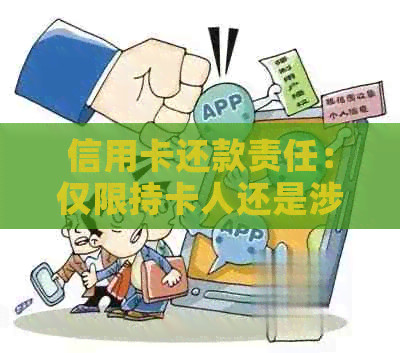 信用卡还款责任：仅限持卡人还是涉及银行？