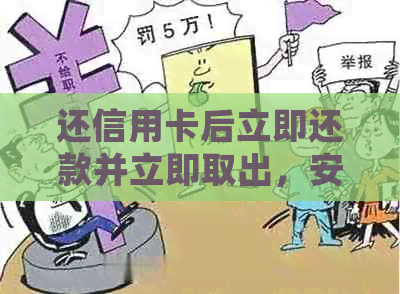 还信用卡后立即还款并立即取出，安全吗？会对信用有影响吗？