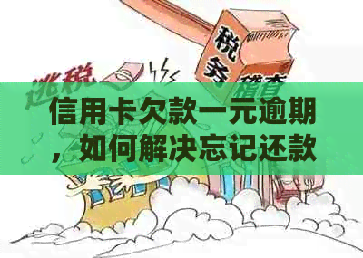 信用卡欠款一元逾期，如何解决忘记还款问题？