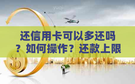 还信用卡可以多还吗？如何操作？还款上限是多少？