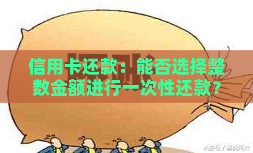 信用卡还款：能否选择整数金额进行一次性还款？