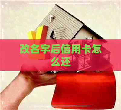 改名字后信用卡怎么还