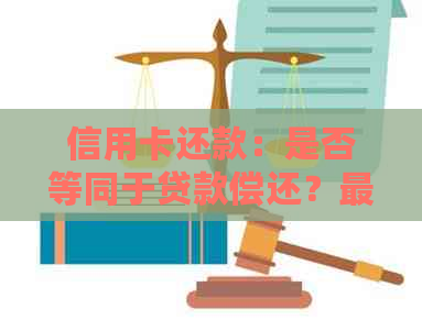 信用卡还款：是否等同于贷款偿还？最新资讯解析