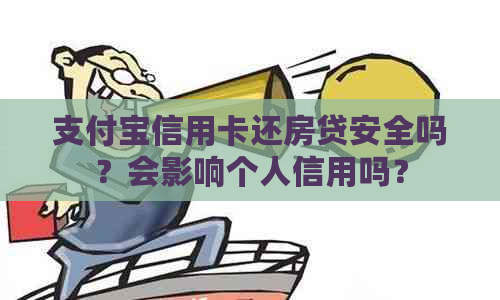 支付宝信用卡还房贷安全吗？会影响个人信用吗？