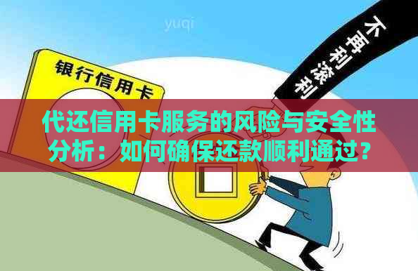 代还信用卡服务的风险与安全性分析：如何确保还款顺利通过？