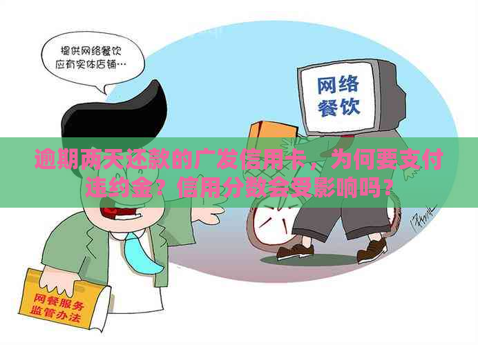 逾期两天还款的广发信用卡，为何要支付违约金？信用分数会受影响吗？