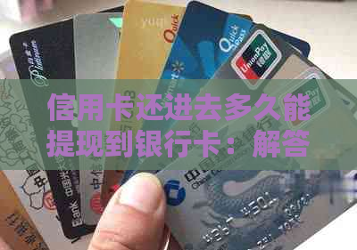 信用卡还进去多久能提现到银行卡：解答疑惑与注意事项