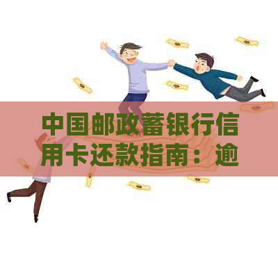中国邮政蓄银行信用卡还款指南：逾期处理及便捷方式