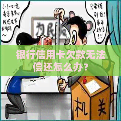 银行信用卡欠款无法偿还怎么办？