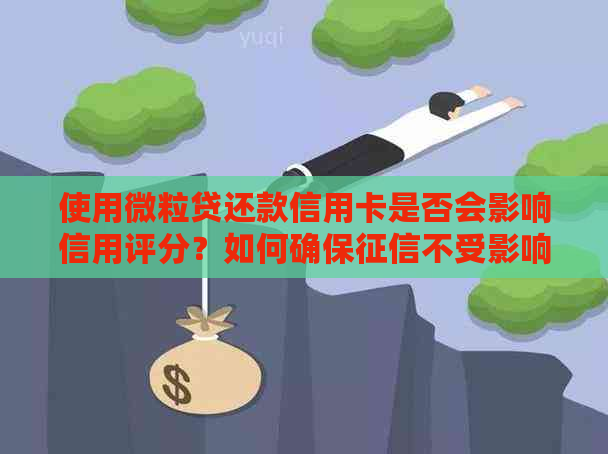 使用微粒贷还款信用卡是否会影响信用评分？如何确保不受影响？