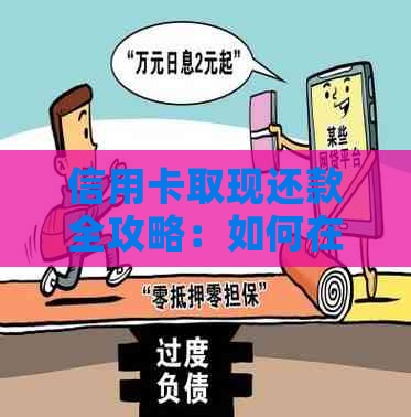 信用卡取现还款全攻略：如何在不同场景下灵活运用信用卡资金并按时还款