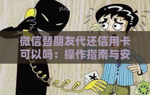 微信替朋友代还信用卡可以吗：操作指南与安全性分析